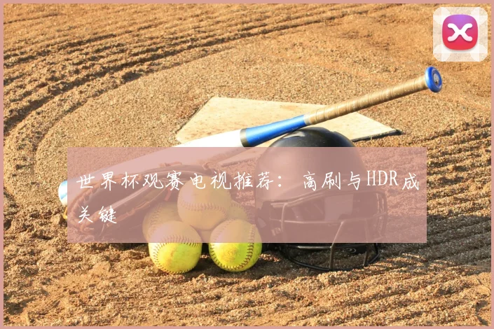 世界杯观赛电视推荐:高刷与HDR成关键