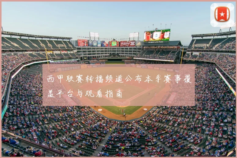 西甲联赛转播频道公布本季赛事覆盖平台与观看指南