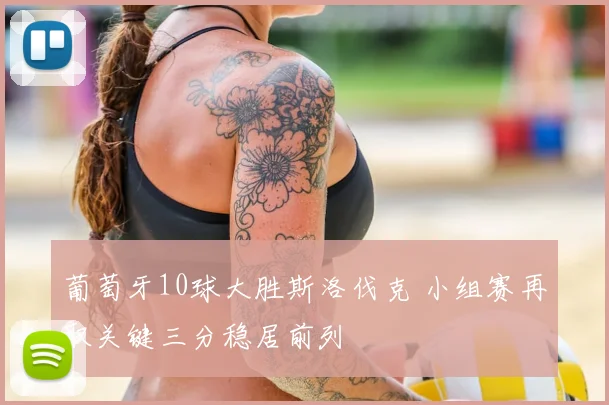 葡萄牙10球大胜斯洛伐克 小组赛再取关键三分稳居前列