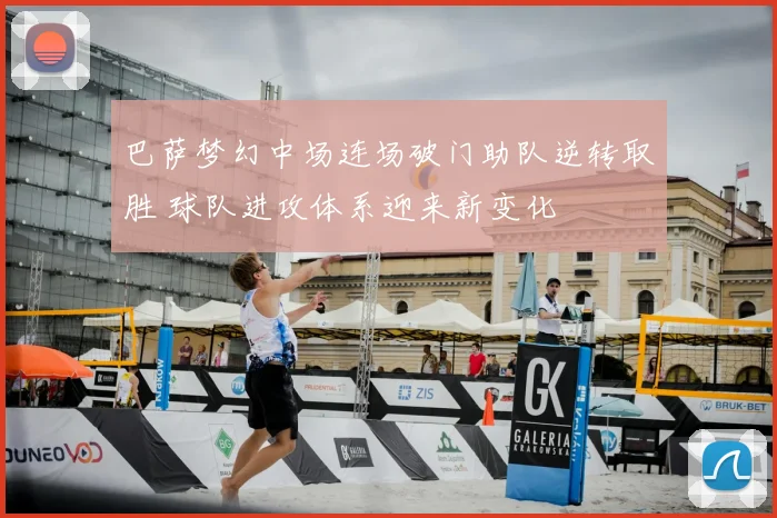 巴萨梦幻中场连场破门助队逆转取胜 球队进攻体系迎来新变化