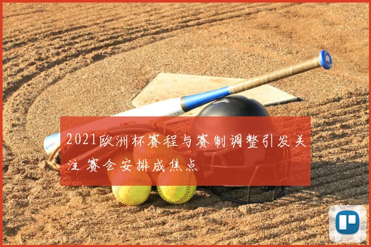 2021欧洲杯赛程与赛制调整引发关注 赛会安排成焦点