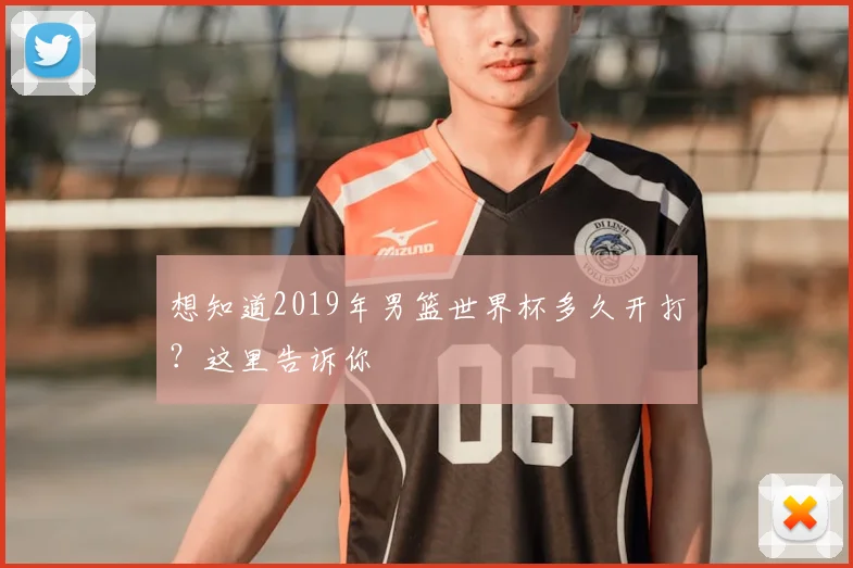 想知道2019年男篮世界杯多久开打?这里告诉你
