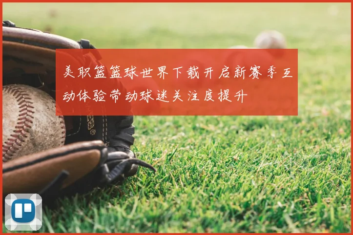 美职篮篮球世界下载开启新赛季互动体验带动球迷关注度提升